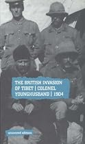 The British Invasion of Tibet: Colonel Younghusband, 1904 (Uncovered Editions)