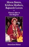 Moon Sisters, Krishna Mothers, Rajneesh Lovers: Women`s Roles in New Religions (Women & Gender in North American Religion)