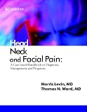 Head Neck and Facial Pain: A Case-Based Handbook of Diagnosis, Management, and Prognosis