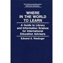 Where in the World to Learn: Guide to Library and Information Science for International Education Advisers (The Greenwood Educators' Reference Collection)