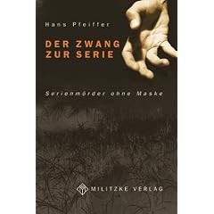 Der Zwang zur Serie: Serienm�rder ohne Maske. Ein Tatsachenbericht