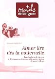 Aimer lire d�s la maternelle : Des situations de vie pour le d�veloppement des comp�tences en lecture de 2 ans 1/2 � 8 ans