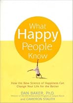 What Happy People Know: How the New Science of Happiness Can Change Your Life for the Better