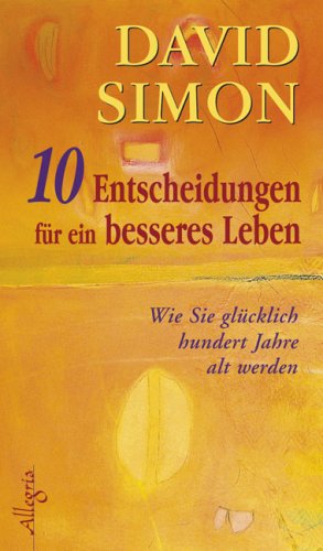 Produkt-Bild: Zehn Entscheidungen f&uuml;r ein besseres Leben: Wie Sie gl&uuml;cklich 100 Jahre alt werden