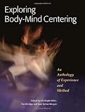 Exploring Body-Mind Centering: An Anthology of Experience and Method