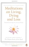 Meditations on Living, Dying, and Loss: Ancient Knowledge for a Modern World from the First Complete Translation of the Tibetan Book of the Dead