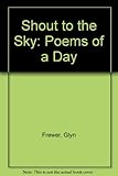 Shout to the sky : poems of a day