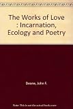 The works of love : incarnation, ecology and poetry