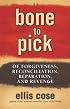 Bone to Pick : Of Forgiveness, Reconciliation, Reparation, and Revenge