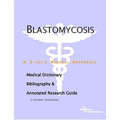 Blastomycosis - A Medical Dictionary, Bibliography, and Annotated Research Guide to Internet References