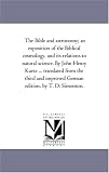 The Bible and astronomy; an exposition of the Biblical cosmology, and its relations to natural science. By John Henry Kurtz ... translated from the third ... improved German edition. by T. D. Simonton.