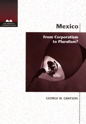 Mexico: Corporatism to Pluralism (New Horizons in Comparative Politics)