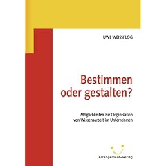 Bestimmen oder gestalten?: M�glichkeiten zur Organisation von Wissensarbeit im Unternehmen