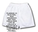 White Boxer Short with PLANNING VS REACTING: How organized are you? Could your life be called a ballet or is it a hockey game (or a pin-ball machine)? However, even in a hockey game, good hockey playe... zeusd1-MARC-4138083