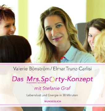 Produkt-Bild: Das Mrs. Sporty-Konzept mit Stefanie Graf: Lebenslust und Energie in 30 Minuten