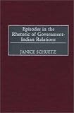 Episodes In The Rhetoric Of Government-Indian Relations