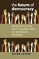 The Future of Democracy: Developing the Next Generation of American Citizens (Civil Society: Historical and Contemporary Perspectives)
