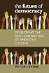 The Future of Democracy: Developing the Next Generation of American Citizens (Civil Society: Historical and Contemporary Perspectives)