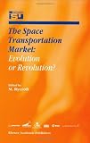 The Space Transportation Market: Evolution or Revolution? (Space Studies, Volume 5)