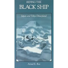Riding the Black Ship: Japan and Tokyo Disneyland (Harvard East Asian Monographs)