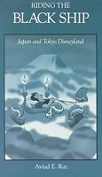 Riding the Black Ship: Japan and Tokyo Disneyland (Harvard East Asian Monographs)