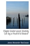 Maple Underwood: Rudely Cut by a Youthful Beaver