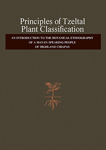Principles of Tzeltal Plant Classification: An Introduction to the Botanical Ethnography of a Mayan-Speaking, People of Highland, Chiapas (Language, thought, and culture)