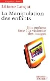 La Manipulation des enfants : Nos enfants face à la violence des images