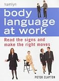 Body Language at Work: Read Signs and Make the Right Moves