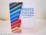 Pastel painting techniques : 17 pastel projects, illustrated step by step with advice on materials and techniques
