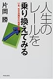 人生のレールを乗り換えてみる―いま、生き方再生の知恵とは