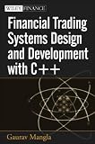 Financial Trading Systems Design and Development with C++ (Wiley Finance)