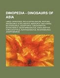 Dinopedia - Dinosaurs of Asia: Large Carnivores, Pachycephalosaurs, Raptors, Abrosaurus, Achillobator, Adasaurus, Anchiornis, Bactrosaurus, ... Homalocephale, Huayangosaurus, Incisivos