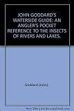John Goddard's waterside guide : the angler's pocket reference to the insects of rivers and lakes - how to identify them and choose the matching artificial