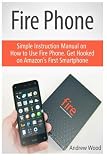 Fire Phone: Simple Instruction Manual on How to Use Fire Phone. Get Hooked on Amazon's First Smartphone (Fire phone books, Amazon fire phone, fire phone guide)