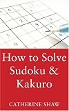 How to Solve Sudoku and Kakuro: A Step-by-step Method