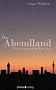 Das Abendland: Wie wir uns und die Welt sehen
