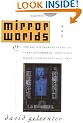 Mirror Worlds: or The Day Software Puts the Universe in a Shoebox... How it Will Happen and What it Will Mean