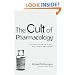 The Cult of Pharmacology: How America Became the World&rsquo;s Most Troubled Drug Culture