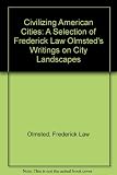 Civilizing American cities : a selection of Frederick Law Olmsted's writings on city landscapes