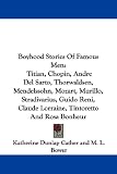Boyhood Stories Of Famous Men: Titian, Chopin, Andre Del Sarto, Thorwaldsen, Mendelssohn, Mozart, Murillo, Stradivarius, Guido Reni, Claude Lorraine, Tintoretto And Rosa Bonheur
