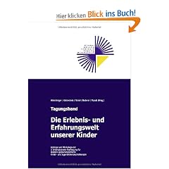 Die Erlebnis- und Erfahrungswelt unserer Kinder: Vortr�ge und Workshops der 3. Internationalen Fachtagung f�r klienten-/personenzentrierte Kinder- und ... am 24. und 25. April 2010 in Wien