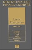 Revue Francis Lefebvre  / Union Européenne 2004/2005 : Juridique, fiscal, social, comptable, financier