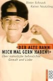 Der Alte kann mich mal gern haben - &Uuml;ber m&auml;nnliche Sehns&uuml;chte, Gewalt und Liebe. - Dieter Schnack, Rainer Neutzling