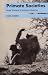 Primate Societies: Group Techniques of Ecological Adaptions (Worlds of Man)