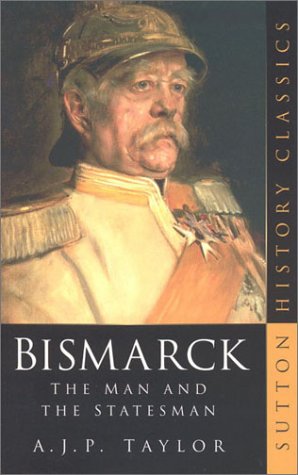 Bismarck: The Man and the Statesman (Sutton History Classics)