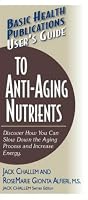 Basic Health Publications User's Guide to Anti-Aging Nutrients (Basic Health Publications User's Guide)