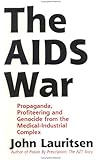 The AIDS War: Propaganda, Profiteering, and Genocide from the Medical Industrial Complex