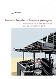 bauen heute - bauen morgen. Architektur an der Schwelle zur postfossilen Zeit