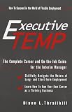 The Executive Temp: A Career Management Guide and On-The-job Handbook for the Temporary Manager